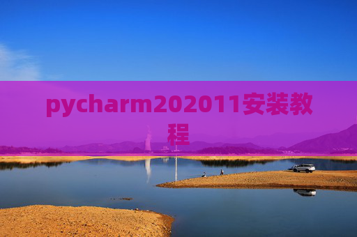 pycharm202011安装教程 pycharm202011安装教程